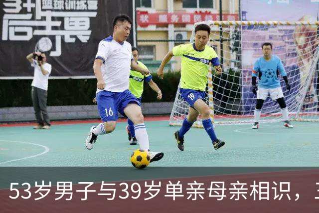 53岁男子与39岁单亲母亲相识，三天试婚让她震惊不已